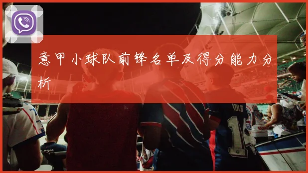 意甲小球队前锋名单及得分能力分析