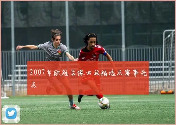 2007年欧冠录像回放精选及赛事亮点